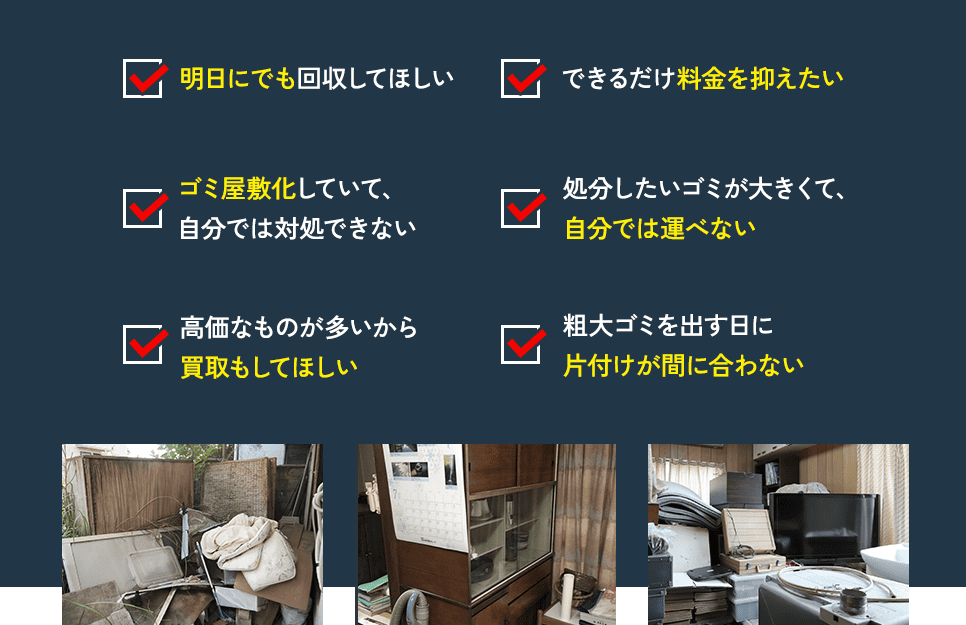 片付けが間に合わない。使えるものは買い取ってほしい。ゴミ屋敷化している。自分では運べない。引っ越しのために片付けしていたら不用品がたくさん出た