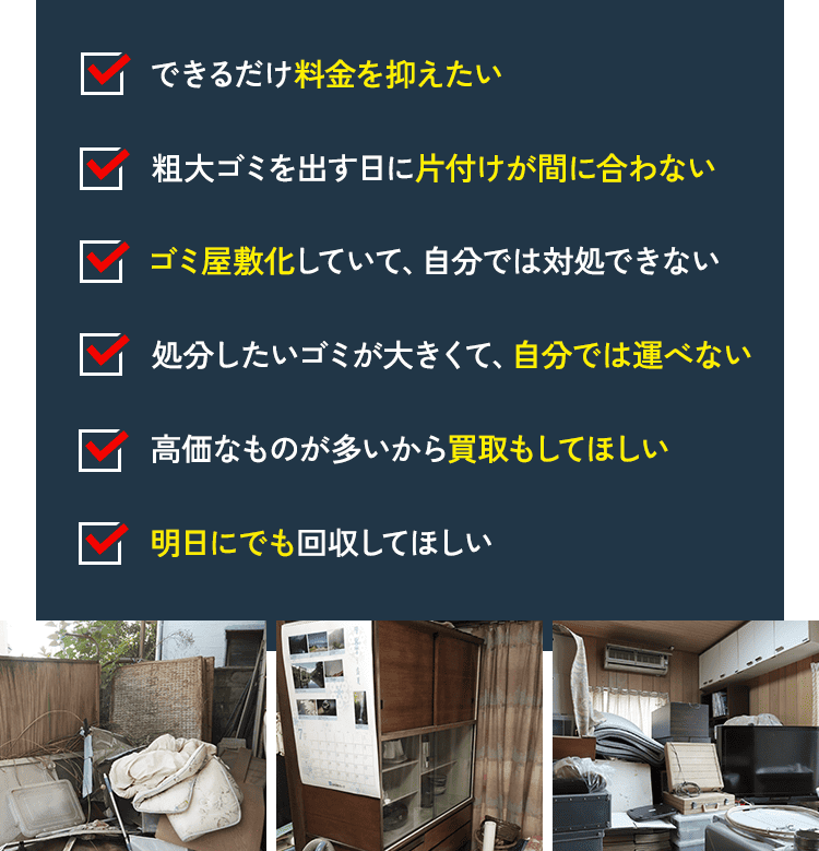 片付けが間に合わない。使えるものは買い取ってほしい。ゴミ屋敷化している。自分では運べない。引っ越しのために片付けしていたら不用品がたくさん出た